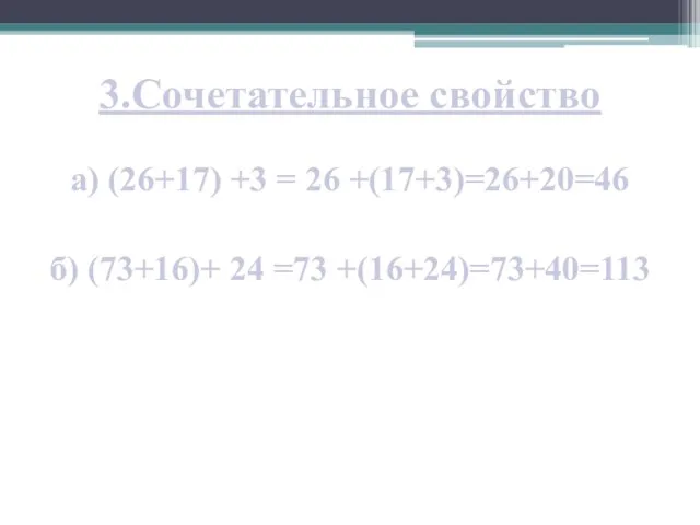 3.Сочетательное свойство а) (26+17) +3 = 26 +(17+3)=26+20=46 б) (73+16)+ 24 =73 +(16+24)=73+40=113