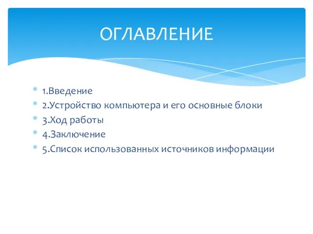 1.Введение 2.Устройство компьютера и его основные блоки 3.Ход работы 4.Заключение 5.Список использованных источников информации ОГЛАВЛЕНИЕ