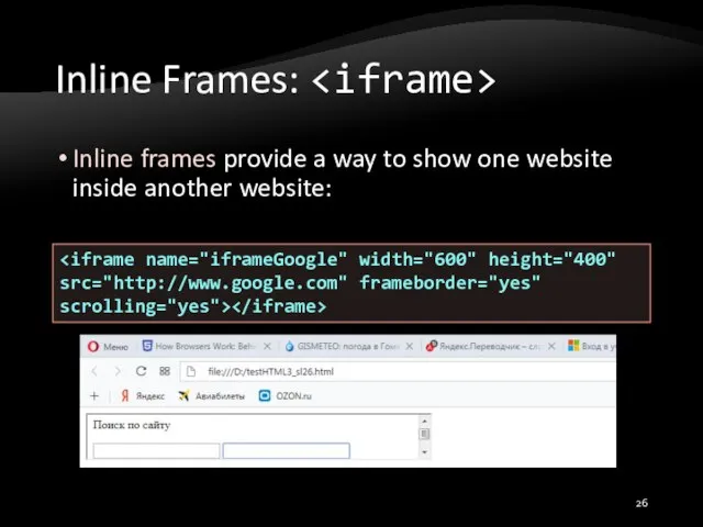 Inline Frames: Inline frames provide a way to show one website inside another website:
