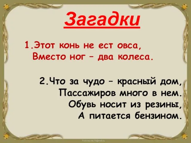 1.Этот конь не ест овса, Вместо ног – два колеса. Загадки 2.Что