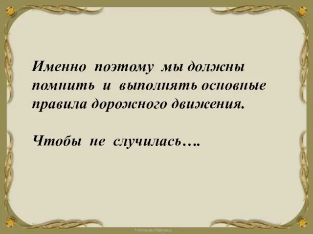 Именно поэтому мы должны помнить и выполнять основные правила дорожного движения. Чтобы не случилась….