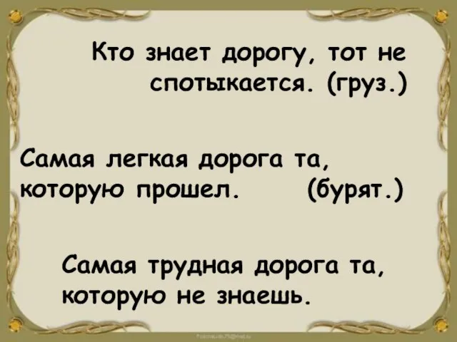 Кто знает дорогу, тот не спотыкается. (груз.) Самая легкая дорога та, которую