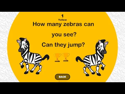 1 Yellow BACK How many zebras can you see? Can they jump?