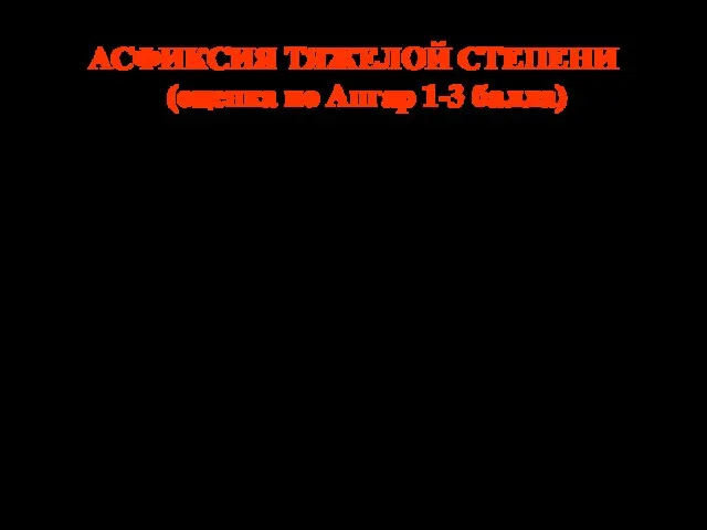 АСФИКСИЯ ТЯЖЕЛОЙ СТЕПЕНИ (оценка по Апгар 1-3 балла) Состояние тяжелое, ЧСС менее