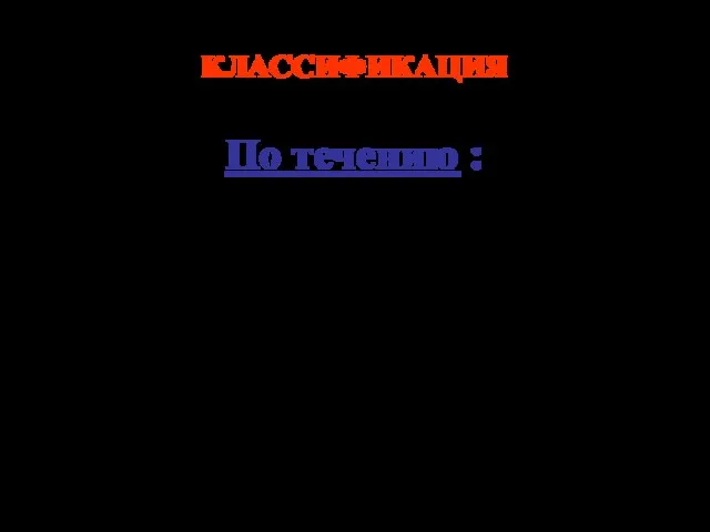 КЛАССИФИКАЦИЯ По течению : острая хроническая