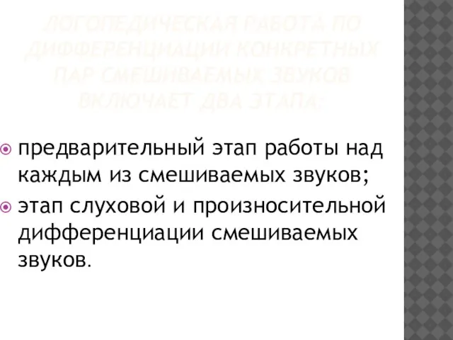 ЛОГОПЕДИЧЕСКАЯ РАБОТА ПО ДИФФЕРЕНЦИАЦИИ КОНКРЕТНЫХ ПАР СМЕШИВАЕМЫХ ЗВУКОВ ВКЛЮЧАЕТ ДВА ЭТАПА: предварительный