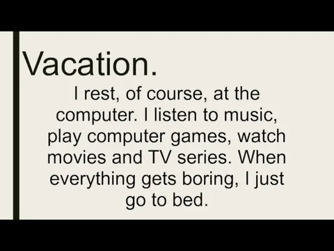 Vacation. I rest, of course, at the computer. I listen to music,