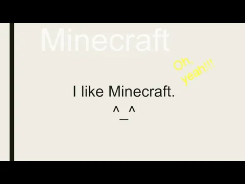 Minecraft I like Minecraft. ^_^ Oh, yeah!!!