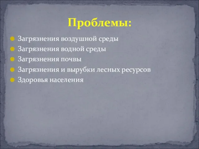 Проблемы: Загрязнения воздушной среды Загрязнения водной среды Загрязнения почвы Загрязнения и вырубки лесных ресурсов Здоровья населения