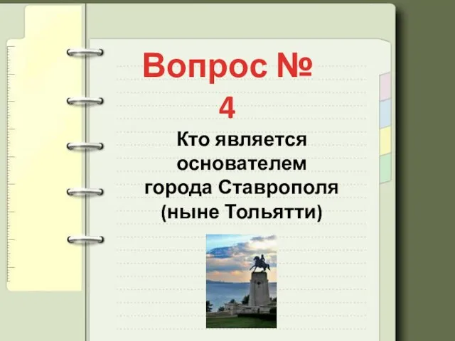 Вопрос № 4 Кто является основателем города Ставрополя (ныне Тольятти)