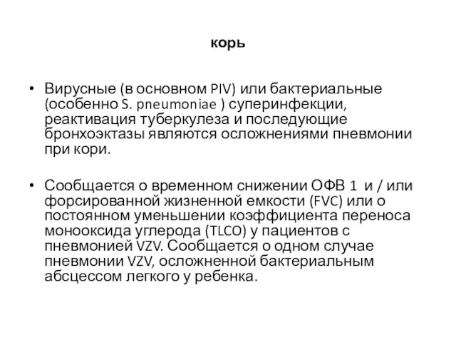 корь Вирусные (в основном PIV) или бактериальные (особенно S. pneumoniae ) суперинфекции,