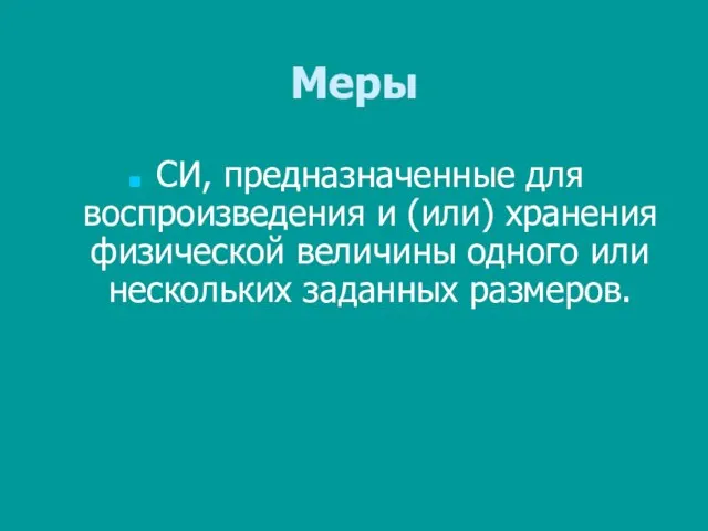 Меры СИ, предназначенные для воспроизведения и (или) хранения физической величины одного или нескольких заданных размеров.