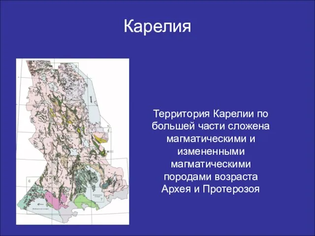 Карелия Территория Карелии по большей части сложена магматическими и измененными магматическими породами возраста Архея и Протерозоя