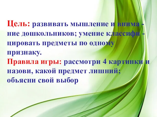 Цель: развивать мышление и внима - ние дошкольников; умение классифи - цировать