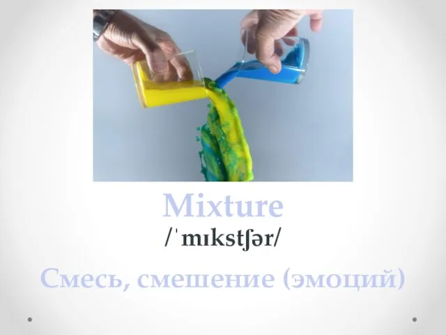 Mixture /ˈmɪkstʃər/ Смесь, смешение (эмоций)