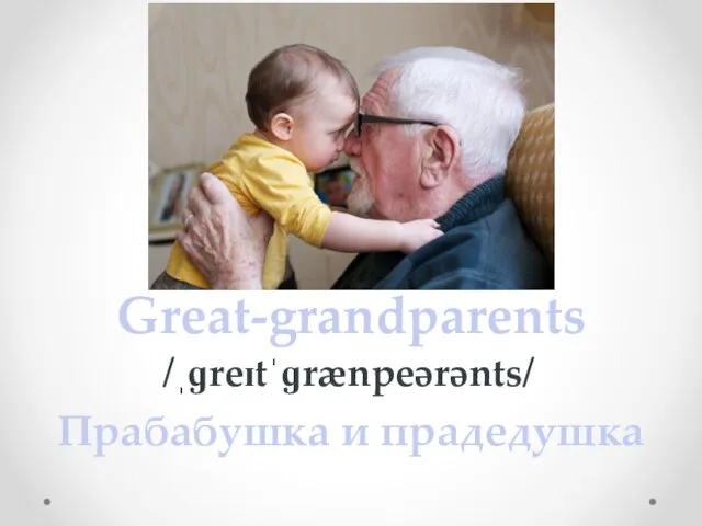 Great-grandparents /ˌɡreɪtˈɡrænpeərənts/ Прабабушка и прадедушка