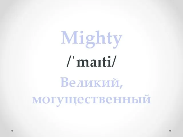 Mighty /ˈmaɪti/ Великий, могущественный