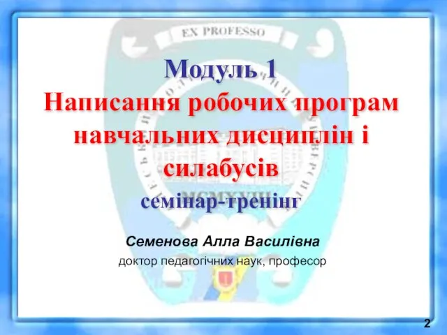 Модуль 1 Написання робочих програм навчальних дисциплін і силабусів семінар-тренінг Семенова Алла