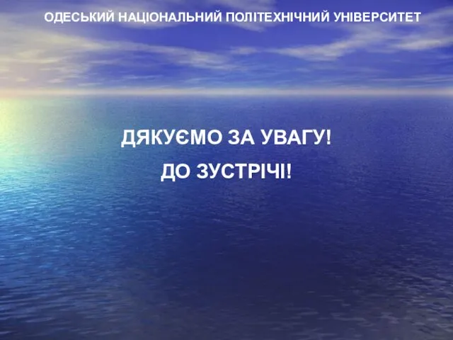 ДЯКУЄМО ЗА УВАГУ! ДО ЗУСТРІЧІ! ОДЕСЬКИЙ НАЦІОНАЛЬНИЙ ПОЛІТЕХНІЧНИЙ УНІВЕРСИТЕТ