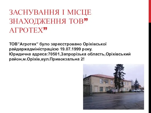 ЗАСНУВАННЯ І МІСЦЕ ЗНАХОДЖЕННЯ ТОВ”АГРОТЕХ” ТОВ”Агротех” було зареєстровано Оріхівської райдержадміністрацією 19.07.1999 року.