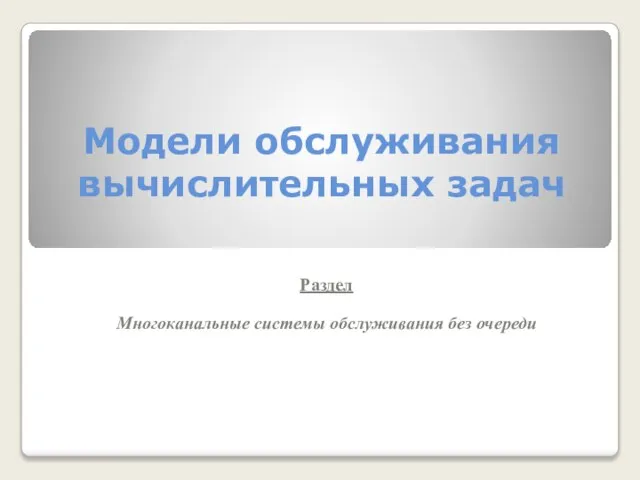 Модели обслуживания вычислительных задач Раздел Многоканальные системы обслуживания без очереди