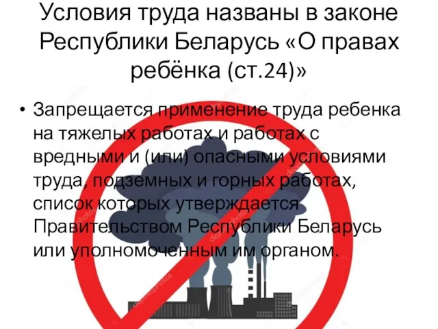 Условия труда названы в законе Республики Беларусь «О правах ребёнка (ст.24)» Запрещается