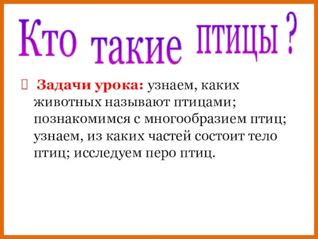 Задачи урока: узнаем, каких животных называют птицами; познакомимся с многообразием птиц; узнаем,