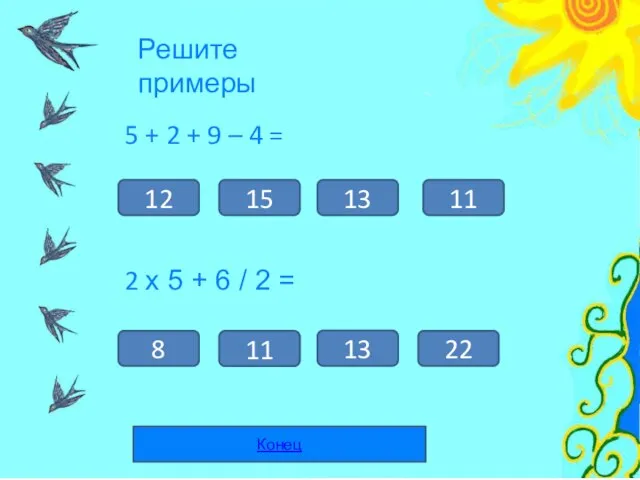 Конец Решите примеры 5 + 2 + 9 – 4 = 12