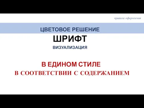 ЦВЕТОВОЕ РЕШЕНИЕ ШРИФТ ВИЗУАЛИЗАЦИЯ правила оформления В ЕДИНОМ СТИЛЕ В СООТВЕТСТВИИ С СОДЕРЖАНИЕМ