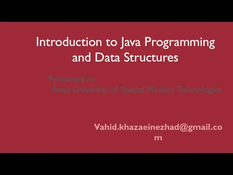 Introduction to Java Programming and Data Structures Presented to: Amol University of Special Modern Technologies Vahid.khazaeinezhad@gmail.com