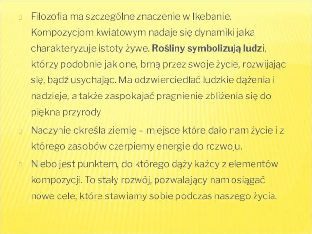 Filozofia ma szczególne znaczenie w Ikebanie. Kompozycjom kwiatowym nadaje się dynamiki jaka