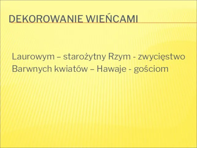 DEKOROWANIE WIEŃCAMI Laurowym – starożytny Rzym - zwycięstwo Barwnych kwiatów – Hawaje - gościom