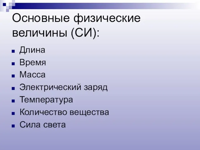 Основные физические величины (СИ): Длина Время Масса Электрический заряд Температура Количество вещества Сила света