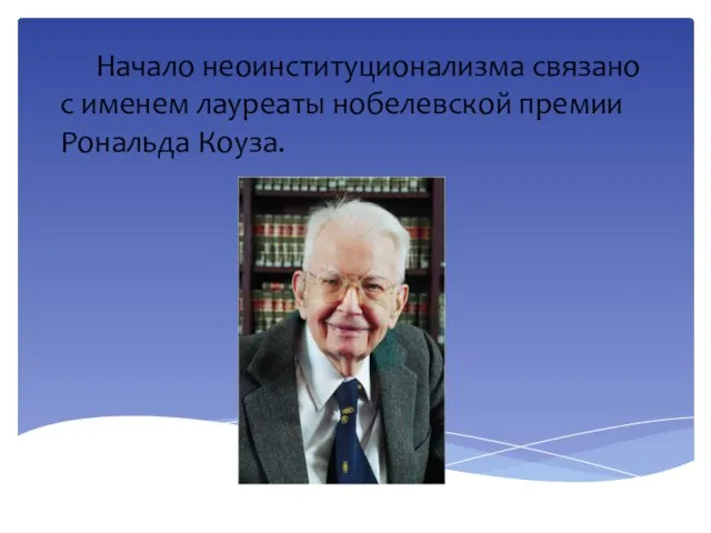 Начало неоинституционализма связано с именем лауреаты нобелевской премии Рональда Коуза.