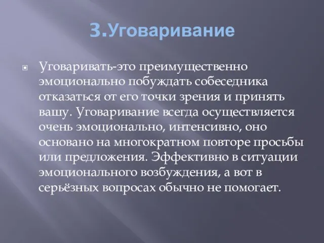 3.Уговаривание Уговаривать-это преимущественно эмоционально побуждать собеседника отказаться от его точки зрения и