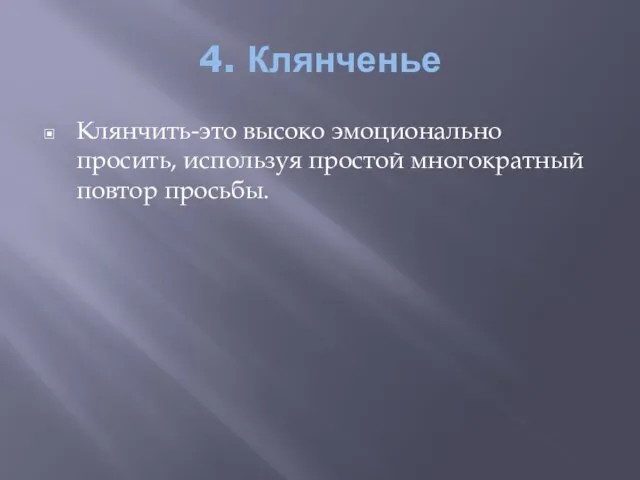 4. Клянченье Клянчить-это высоко эмоционально просить, используя простой многократный повтор просьбы.