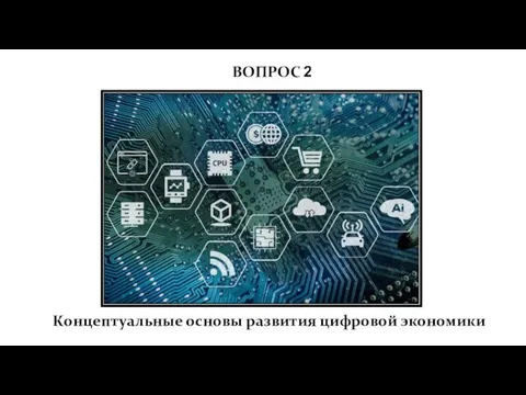 ВОПРОС 2 Концептуальные основы развития цифровой экономики