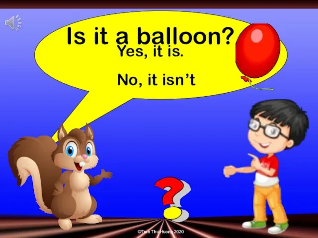 Is it a balloon? ©Tran Thu Huong 2020 Yes, it is. No, it isn’t