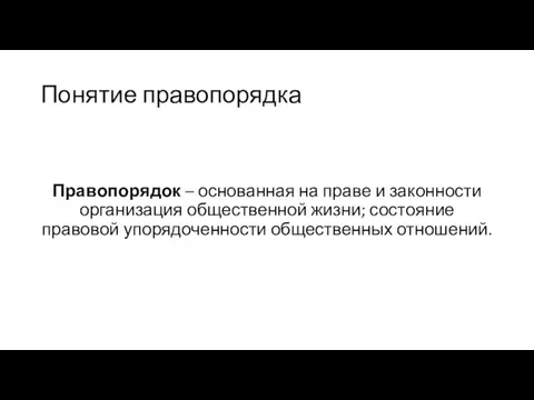 Понятие правопорядка Правопорядок – основанная на праве и законности организация общественной жизни;