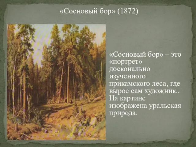 «Сосновый бор» (1872) «Сосновый бор» – это «портрет» досконально изученного прикамского леса,