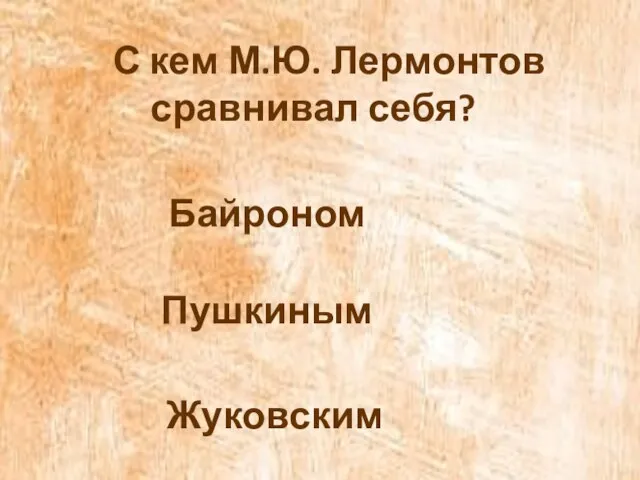 С кем М.Ю. Лермонтов сравнивал себя? Байроном Пушкиным Жуковским