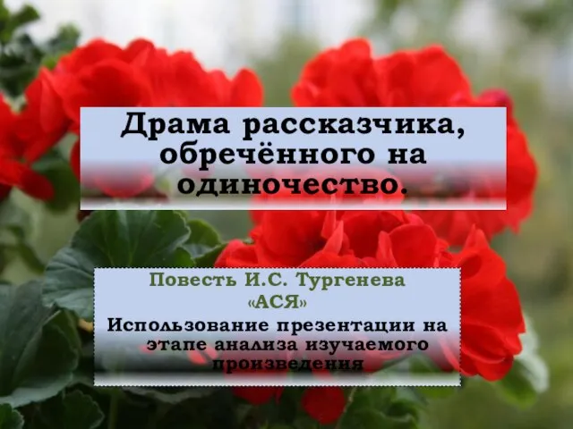 Драма рассказчика, обречённого на одиночество. Повесть И.С. Тургенева «АСЯ» Использование презентации на этапе анализа изучаемого произведения