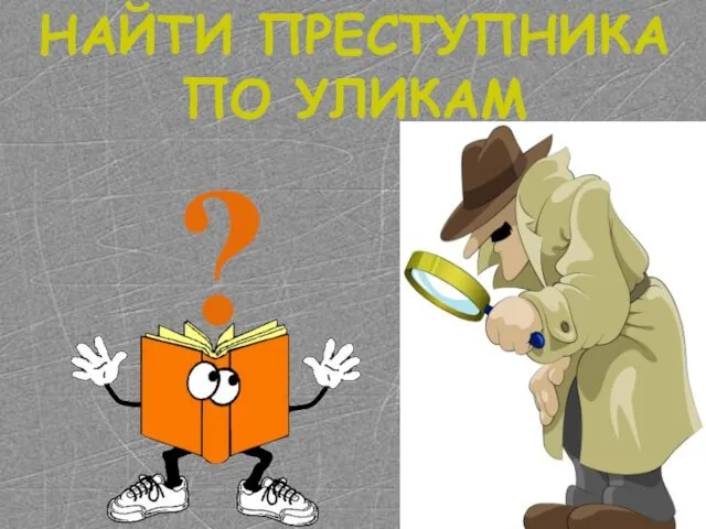 ? НАЙТИ ПРЕСТУПНИКА ПО УЛИКАМ