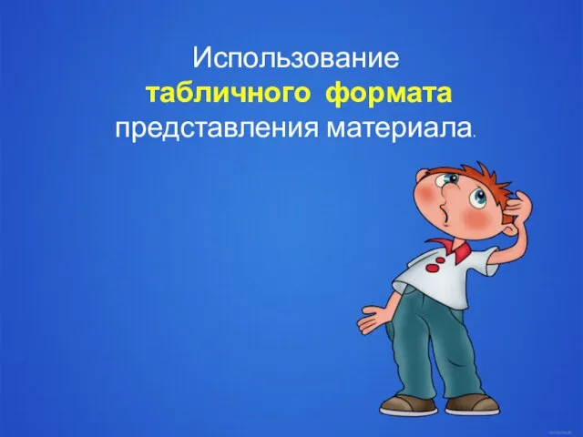 Использование табличного формата представления материала.