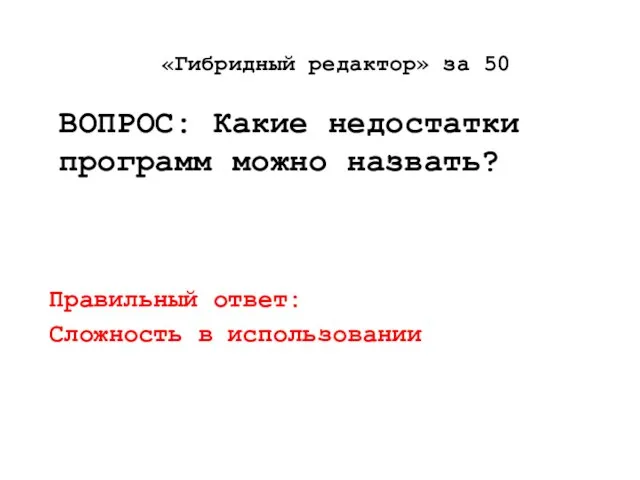 «Гибридный редактор» за 50 ВОПРОС: Какие недостатки программ можно назвать? Правильный ответ: Сложность в использовании