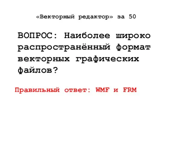 «Векторный редактор» за 50 ВОПРОС: Наиболее широко распространённый формат векторных графических файлов?