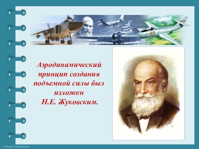 Аэродинамический принцип создания подъемной силы был изложен Н.Е. Жуковским.