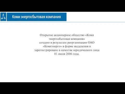 Открытое акционерное общество «Коми энергосбытовая компания» создано в результате реорганизации ОАО «Комиэнерго»