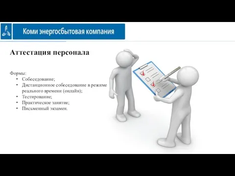 Аттестация персонала Формы: Собеседование; Дистанционное собеседование в режиме реального времени (онлайн); Тестирование; Практическое занятие; Письменный экзамен.