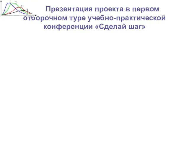 Презентация проекта в первом отборочном туре учебно-практической конференции «Сделай шаг»